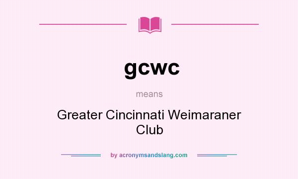 What does gcwc mean? It stands for Greater Cincinnati Weimaraner Club