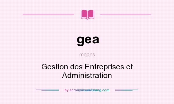 What does gea mean? It stands for Gestion des Entreprises et Administration