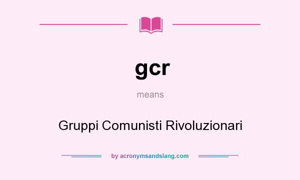 What does gcr mean? It stands for Gruppi Comunisti Rivoluzionari