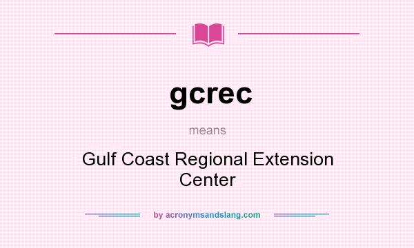 What does gcrec mean? It stands for Gulf Coast Regional Extension Center