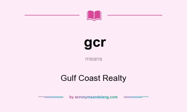 What does gcr mean? It stands for Gulf Coast Realty
