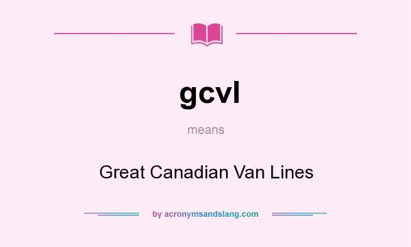 What does gcvl mean? It stands for Great Canadian Van Lines