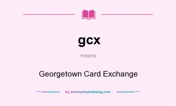 What does gcx mean? It stands for Georgetown Card Exchange