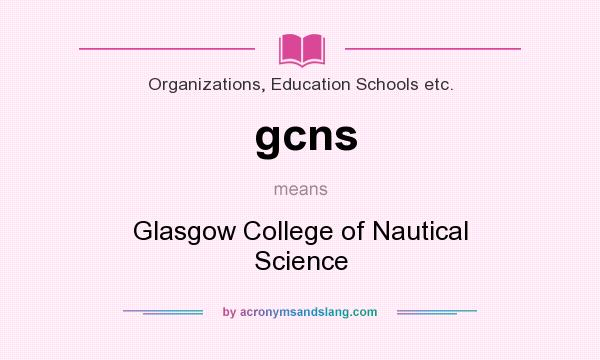 What does gcns mean? It stands for Glasgow College of Nautical Science