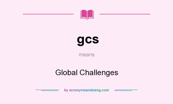 What does gcs mean? It stands for Global Challenges