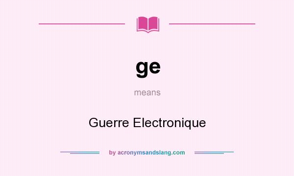 What does ge mean? It stands for Guerre Electronique
