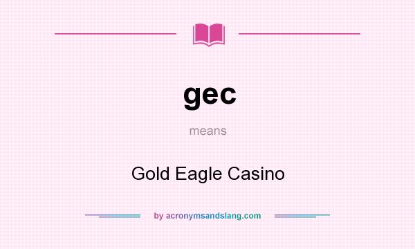 What does gec mean? It stands for Gold Eagle Casino
