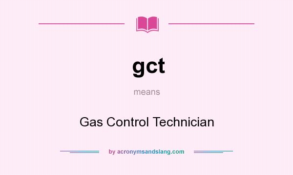 What does gct mean? It stands for Gas Control Technician