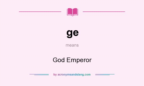 What does ge mean? It stands for God Emperor