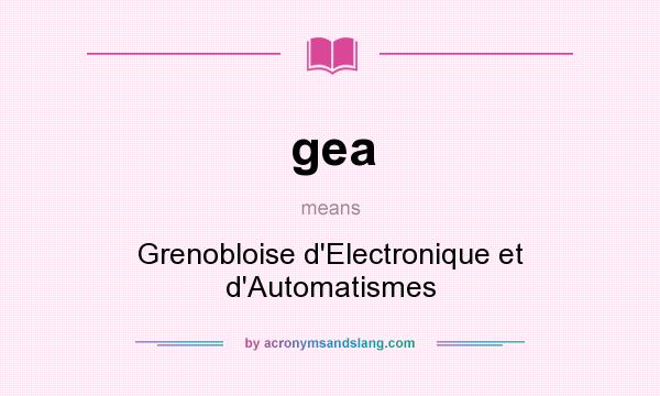 What does gea mean? It stands for Grenobloise d`Electronique et d`Automatismes