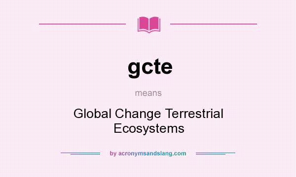 What does gcte mean? It stands for Global Change Terrestrial Ecosystems