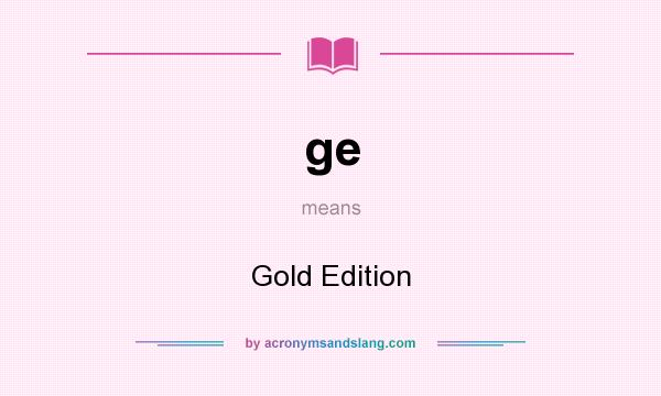 What does ge mean? It stands for Gold Edition