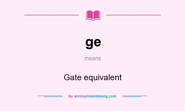 What does ge mean? It stands for Gate equivalent