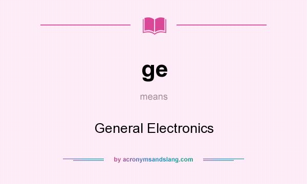 What does ge mean? It stands for General Electronics