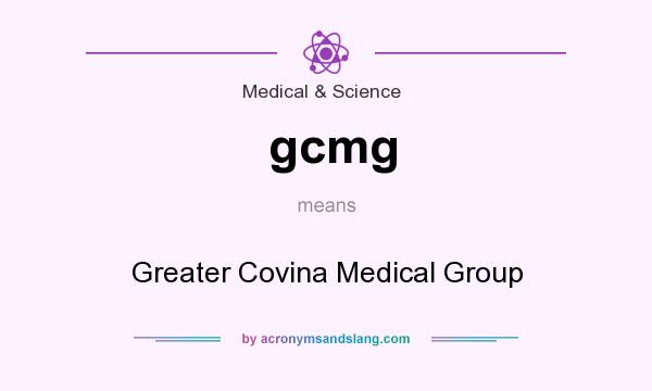 What does gcmg mean? It stands for Greater Covina Medical Group