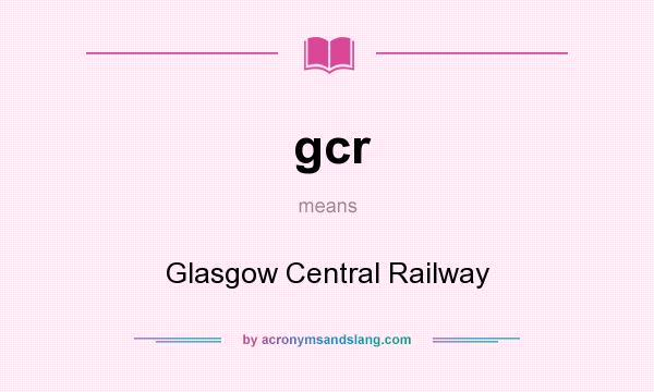 What does gcr mean? It stands for Glasgow Central Railway