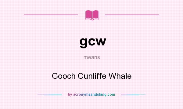What does gcw mean? It stands for Gooch Cunliffe Whale