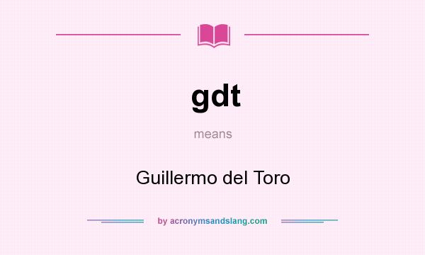 What does gdt mean? It stands for Guillermo del Toro