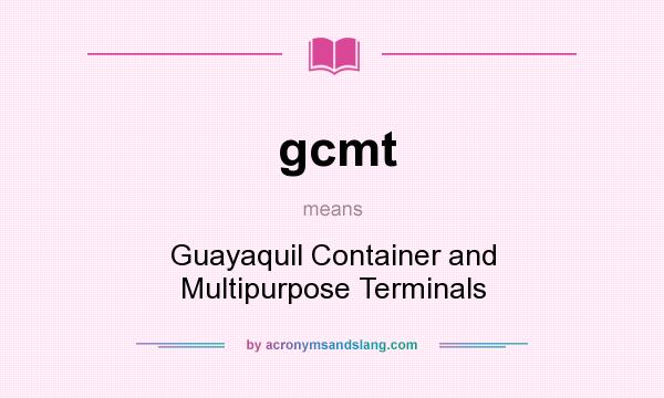 What does gcmt mean? It stands for Guayaquil Container and Multipurpose Terminals