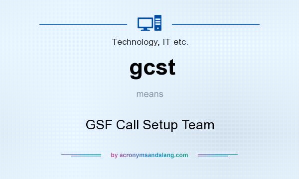 What does gcst mean? It stands for GSF Call Setup Team