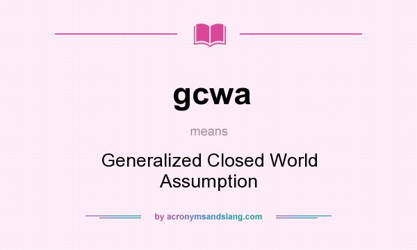 What does gcwa mean? It stands for Generalized Closed World Assumption
