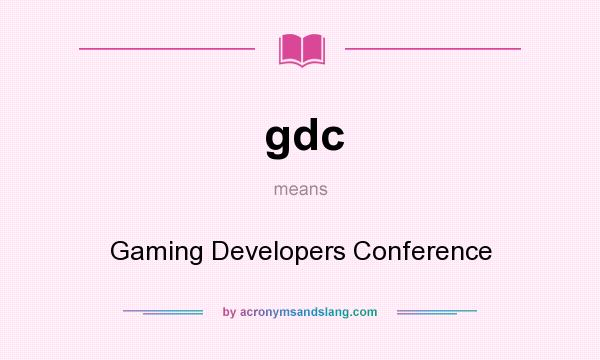 What does gdc mean? It stands for Gaming Developers Conference