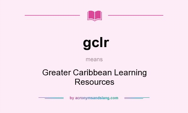 What does gclr mean? It stands for Greater Caribbean Learning Resources