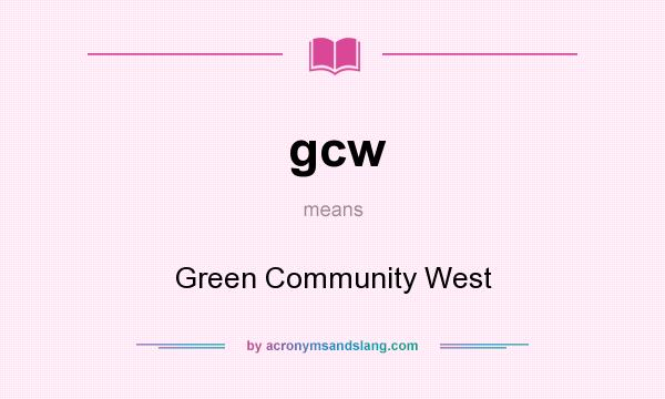 What does gcw mean? It stands for Green Community West