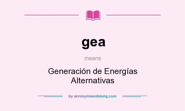 What does gea mean? It stands for Generación de Energías Alternativas