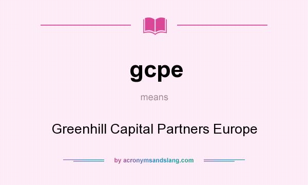 What does gcpe mean? It stands for Greenhill Capital Partners Europe