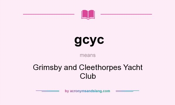 What does gcyc mean? It stands for Grimsby and Cleethorpes Yacht Club