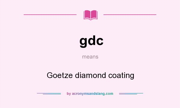 What does gdc mean? It stands for Goetze diamond coating
