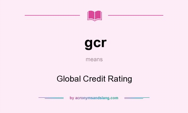 What does gcr mean? It stands for Global Credit Rating