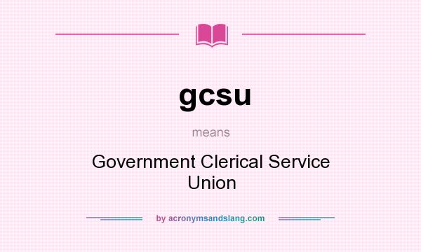 What does gcsu mean? It stands for Government Clerical Service Union