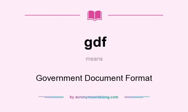 What does gdf mean? It stands for Government Document Format
