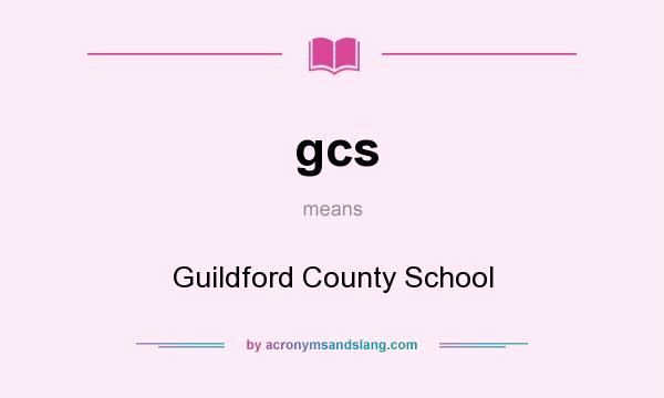 What does gcs mean? It stands for Guildford County School