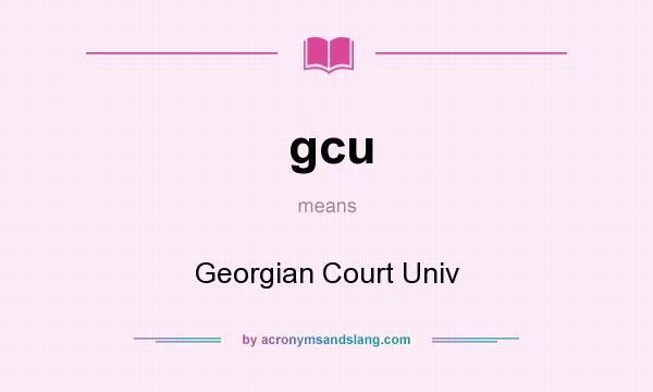 What does gcu mean? It stands for Georgian Court Univ