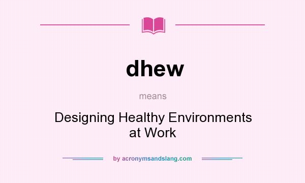 What does dhew mean? It stands for Designing Healthy Environments at Work