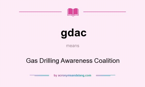What does gdac mean? It stands for Gas Drilling Awareness Coalition