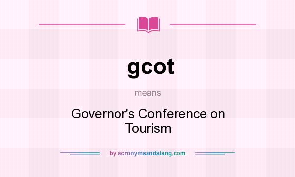 What does gcot mean? It stands for Governor`s Conference on Tourism