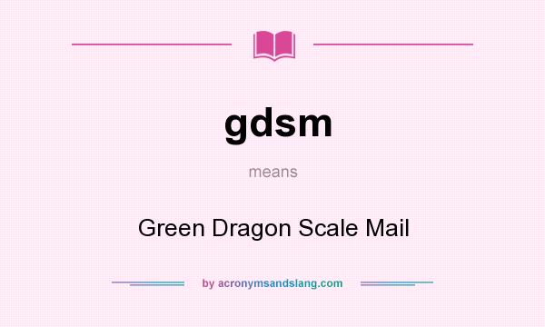 What does gdsm mean? It stands for Green Dragon Scale Mail