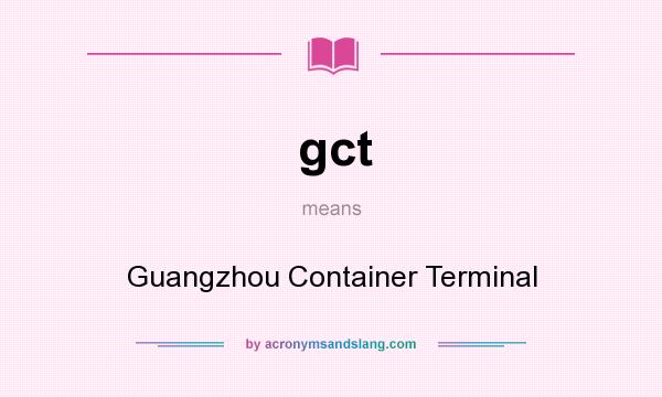 What does gct mean? It stands for Guangzhou Container Terminal