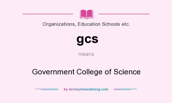 What does gcs mean? It stands for Government College of Science