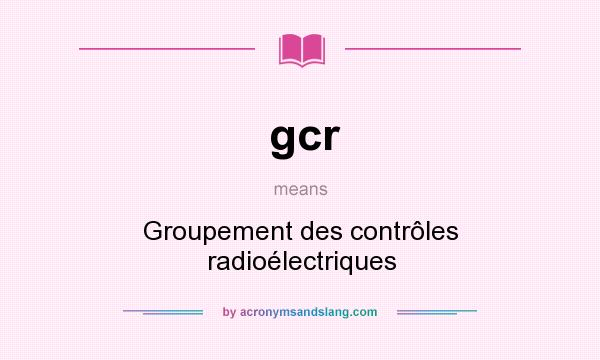 What does gcr mean? It stands for Groupement des contrôles radioélectriques