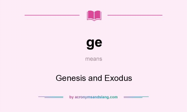 What does ge mean? It stands for Genesis and Exodus