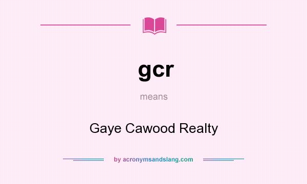 What does gcr mean? It stands for Gaye Cawood Realty