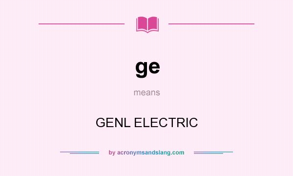 What does ge mean? It stands for GENL ELECTRIC