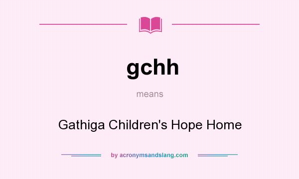 What does gchh mean? It stands for Gathiga Children`s Hope Home