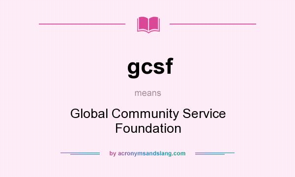 What does gcsf mean? It stands for Global Community Service Foundation