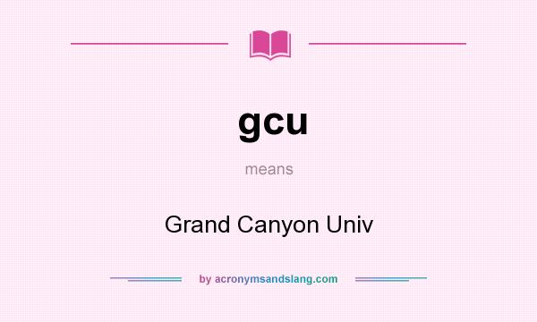 What does gcu mean? It stands for Grand Canyon Univ